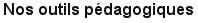 Nos outils p�dagogiques
